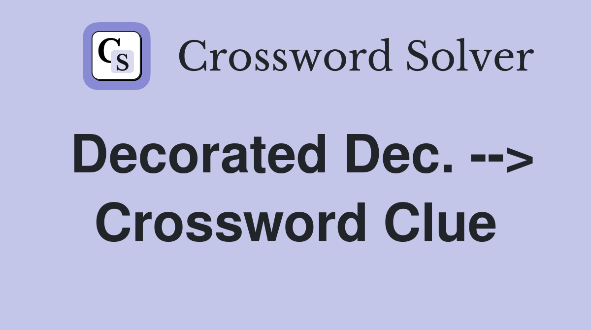 Decorated Dec. --> Crossword Clue