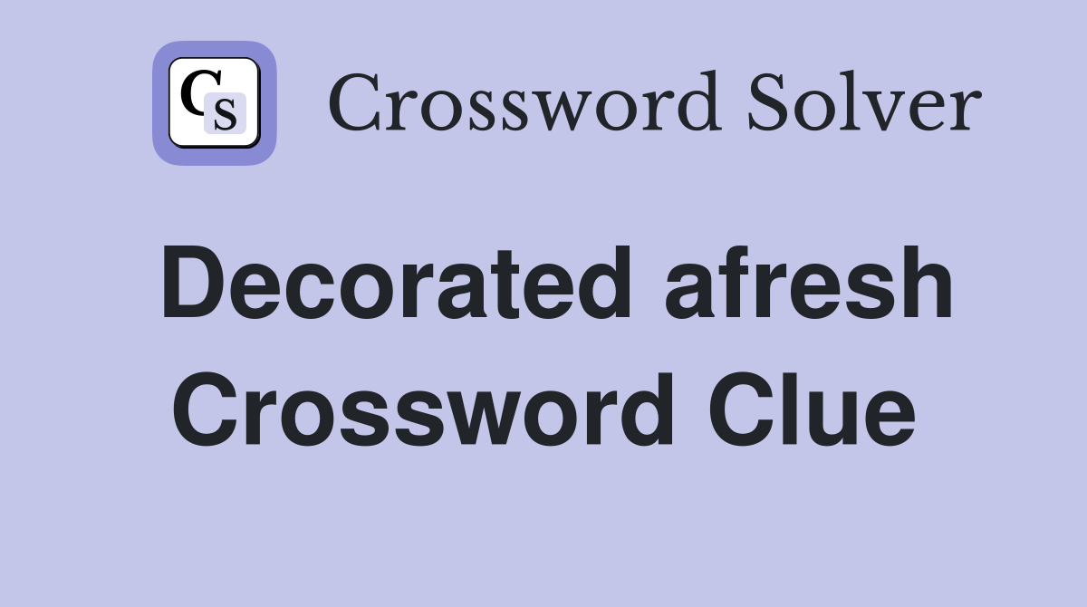 Decorated afresh Crossword Clue