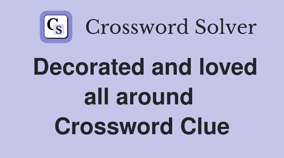 Decorated and loved all around  Crossword Clue