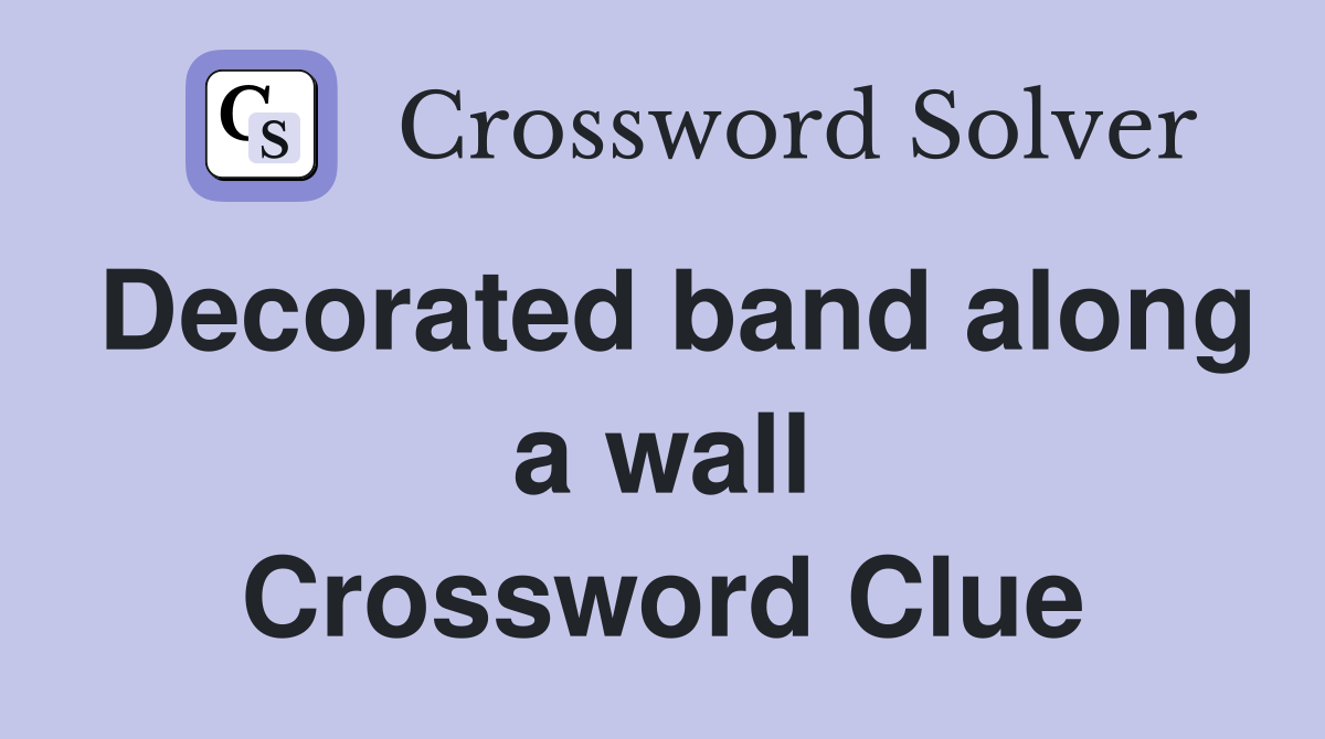 Decorated band along a wall Crossword Clue