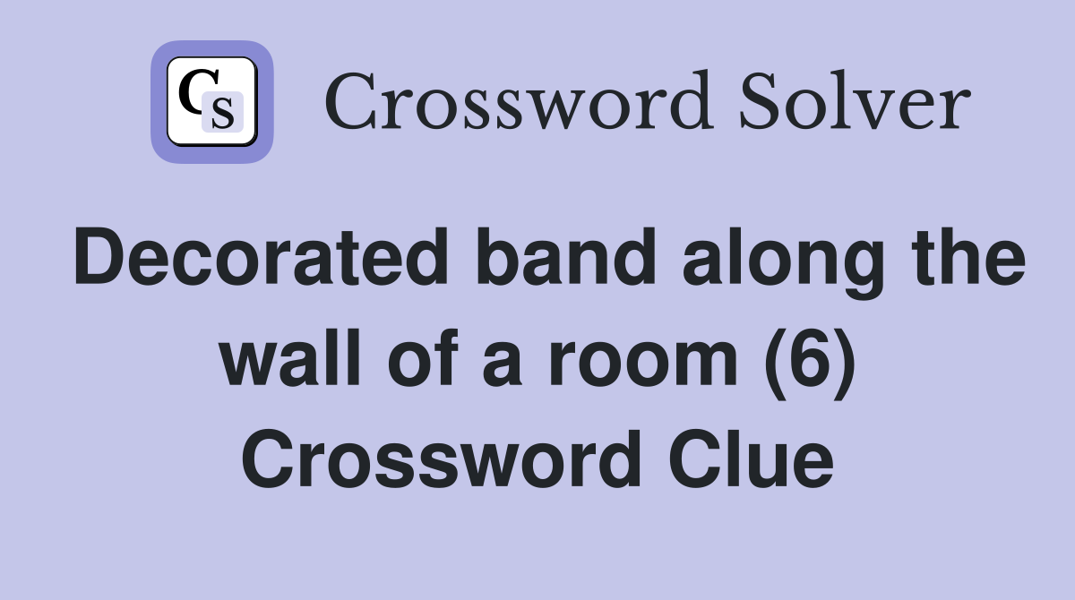 Decorated band along the wall of a room (6) Crossword Clue