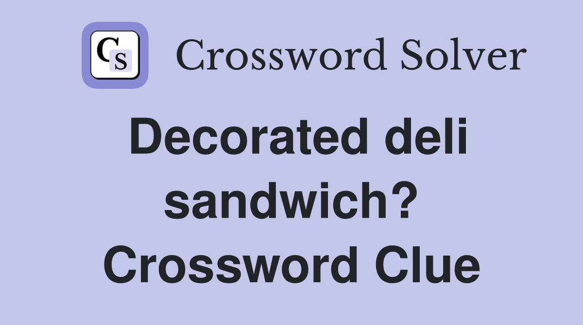 Decorated deli sandwich? Crossword Clue