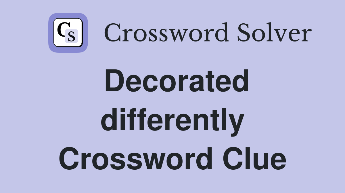 Decorated differently Crossword Clue