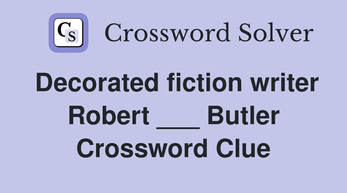 Decorated fiction writer Robert ___ Butler Crossword Clue