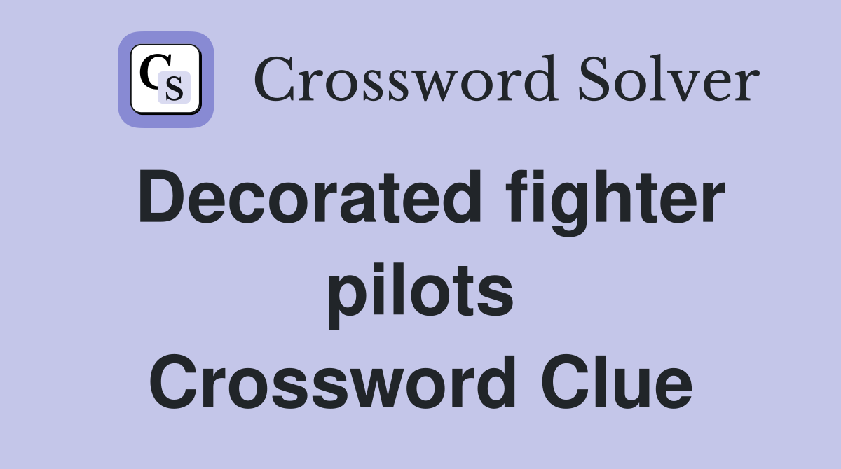 Decorated fighter pilots Crossword Clue