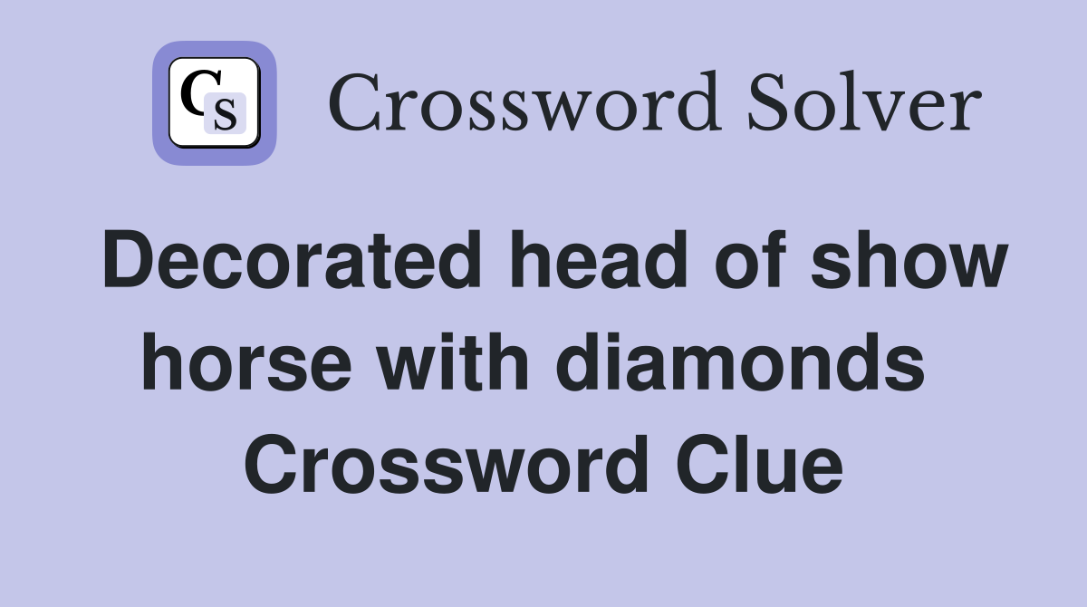 Decorated head of show horse with diamonds  Crossword Clue