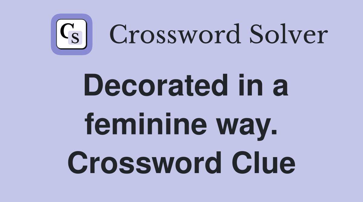 Decorated in a feminine way. Crossword Clue