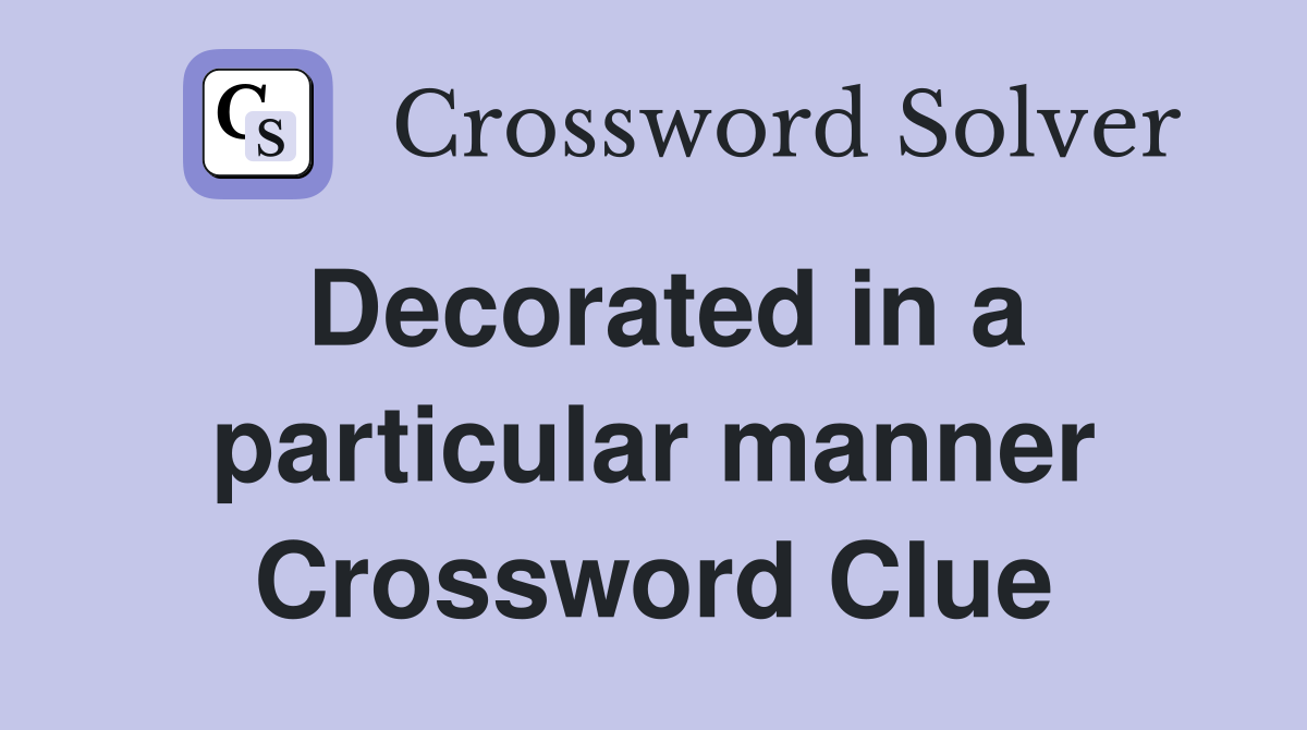 Decorated in a particular manner Crossword Clue