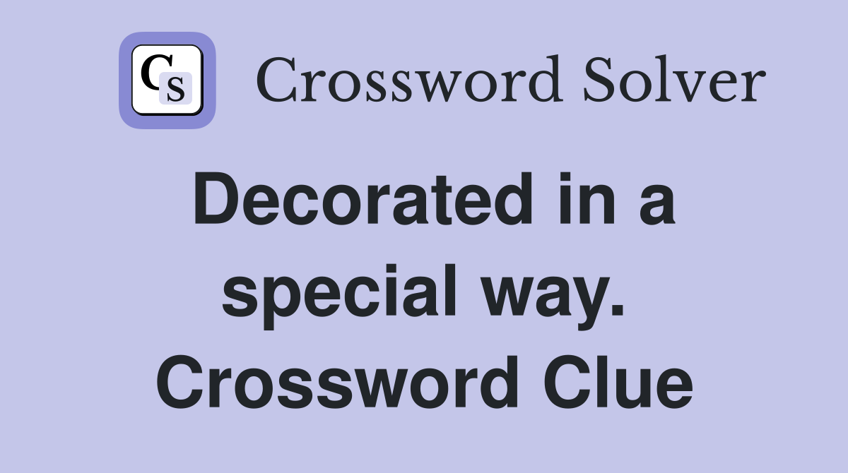 Decorated in a special way. Crossword Clue