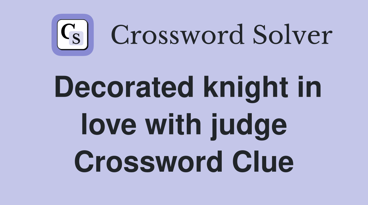 Decorated knight in love with judge Crossword Clue