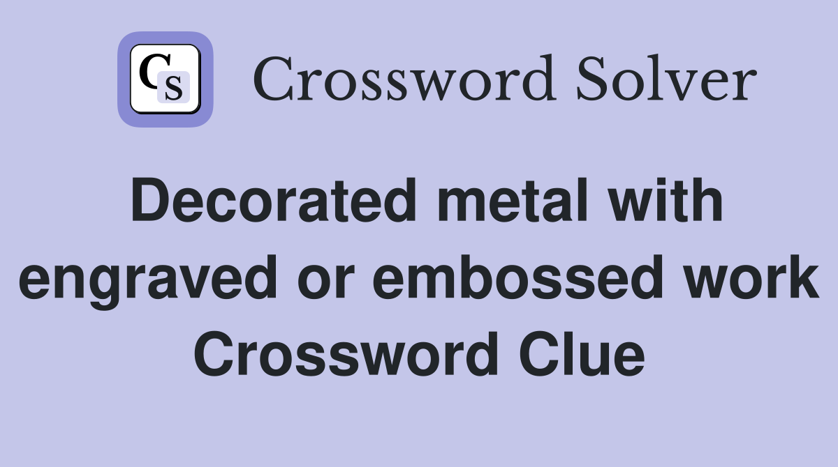 Decorated metal with engraved or embossed work Crossword Clue