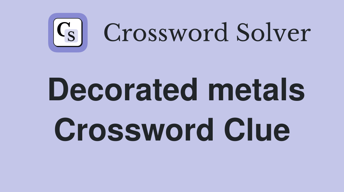 Decorated metals Crossword Clue