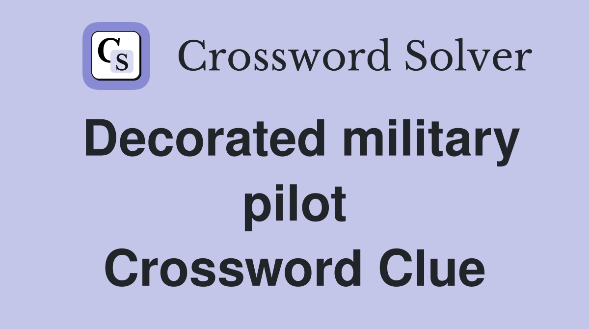 Decorated military pilot Crossword Clue