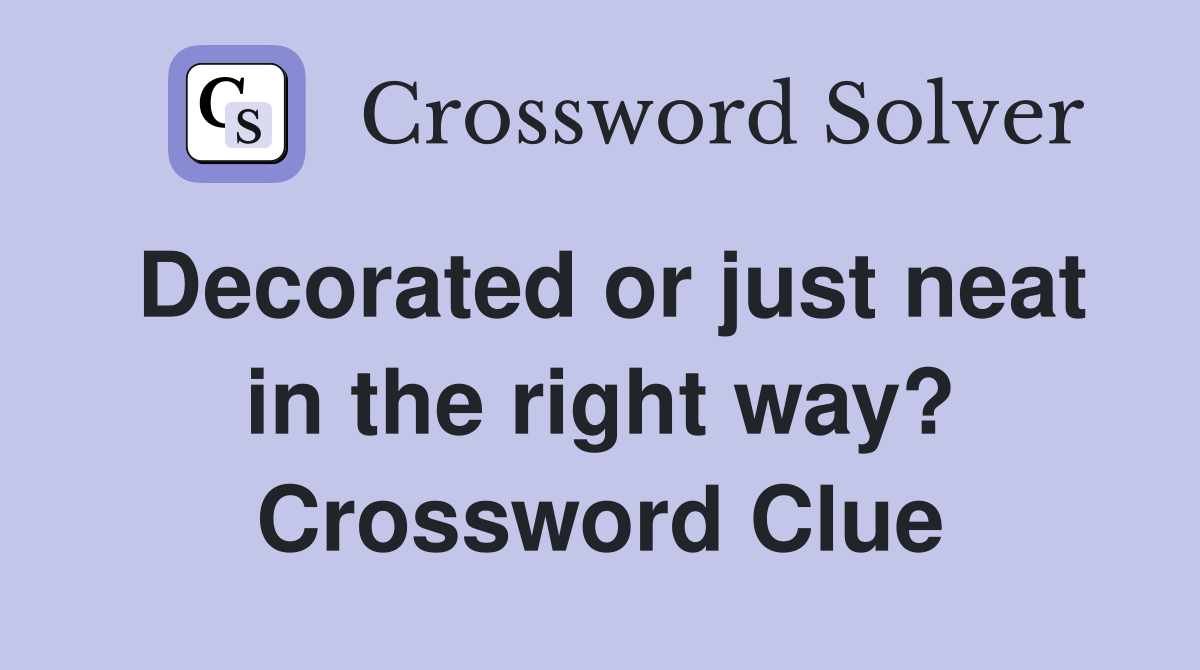 Decorated or just neat in the right way? Crossword Clue