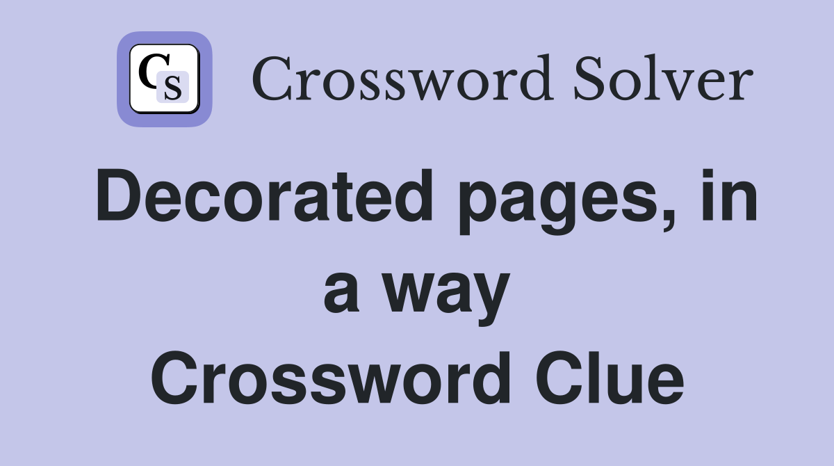 Decorated pages, in a way Crossword Clue