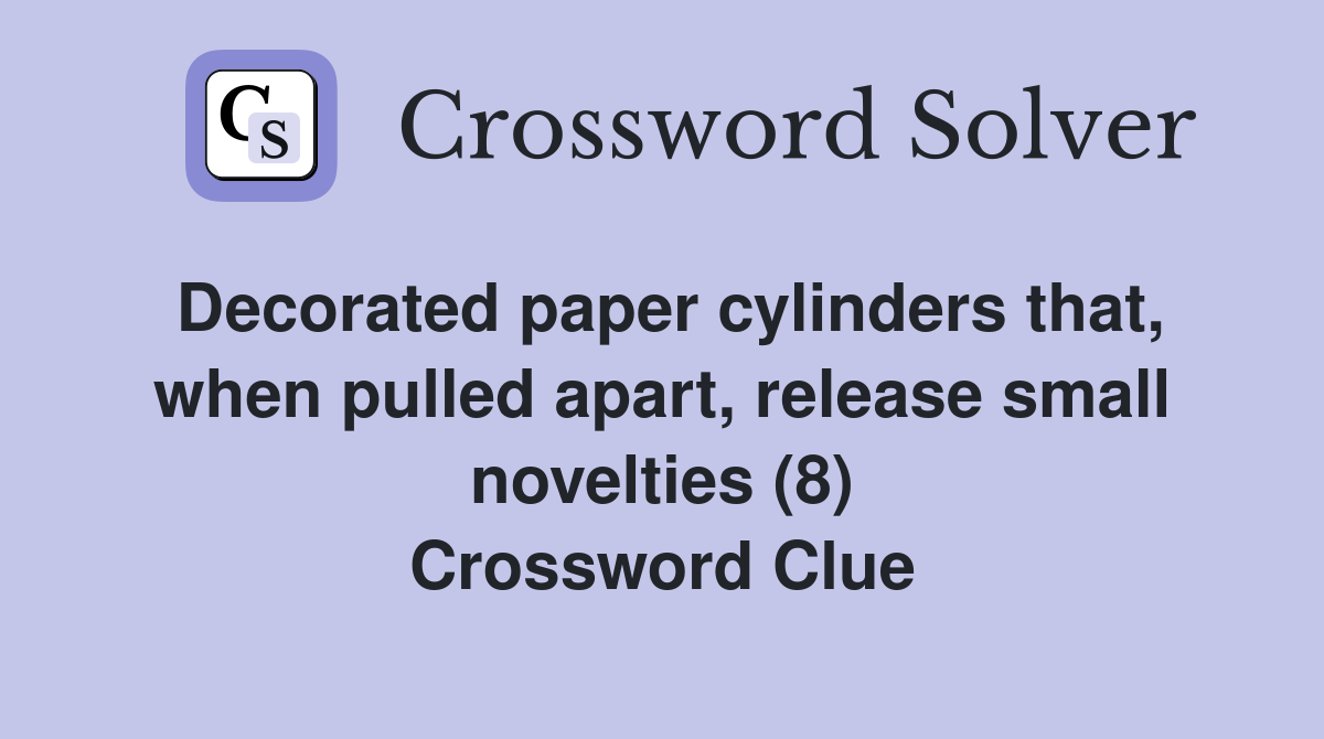 Decorated paper cylinders that, when pulled apart, release small novelties (8) Crossword Clue