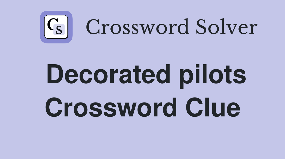 Decorated pilots Crossword Clue