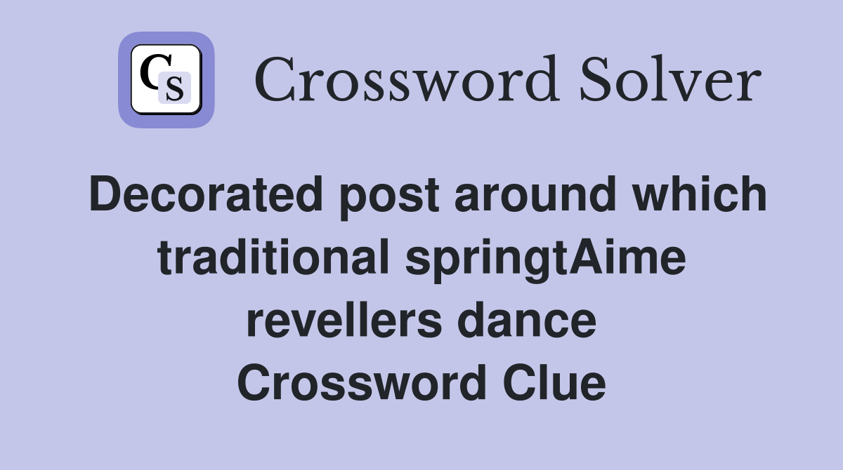 Decorated post around which traditional springtAime revellers dance Crossword Clue