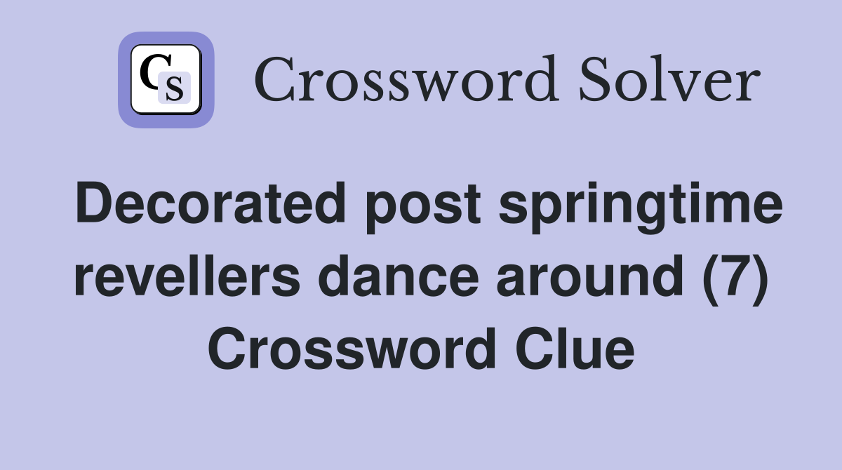 Decorated post springtime revellers dance around (7) Crossword Clue