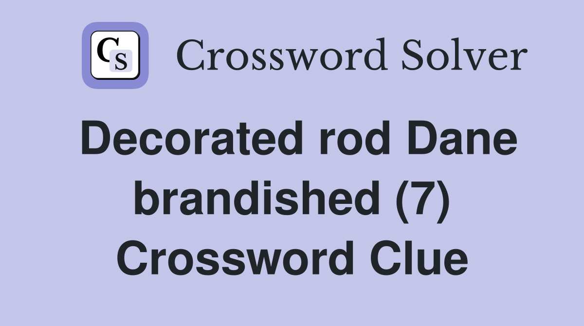 Decorated rod Dane brandished (7) Crossword Clue