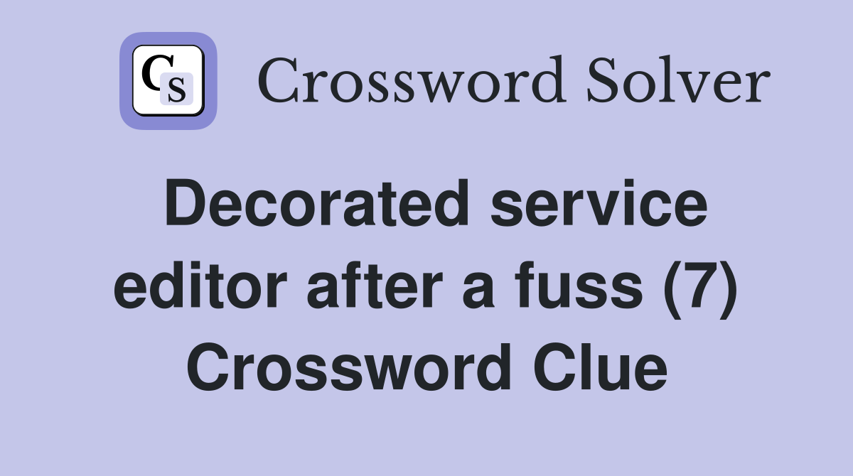 Decorated service editor after a fuss (7) Crossword Clue