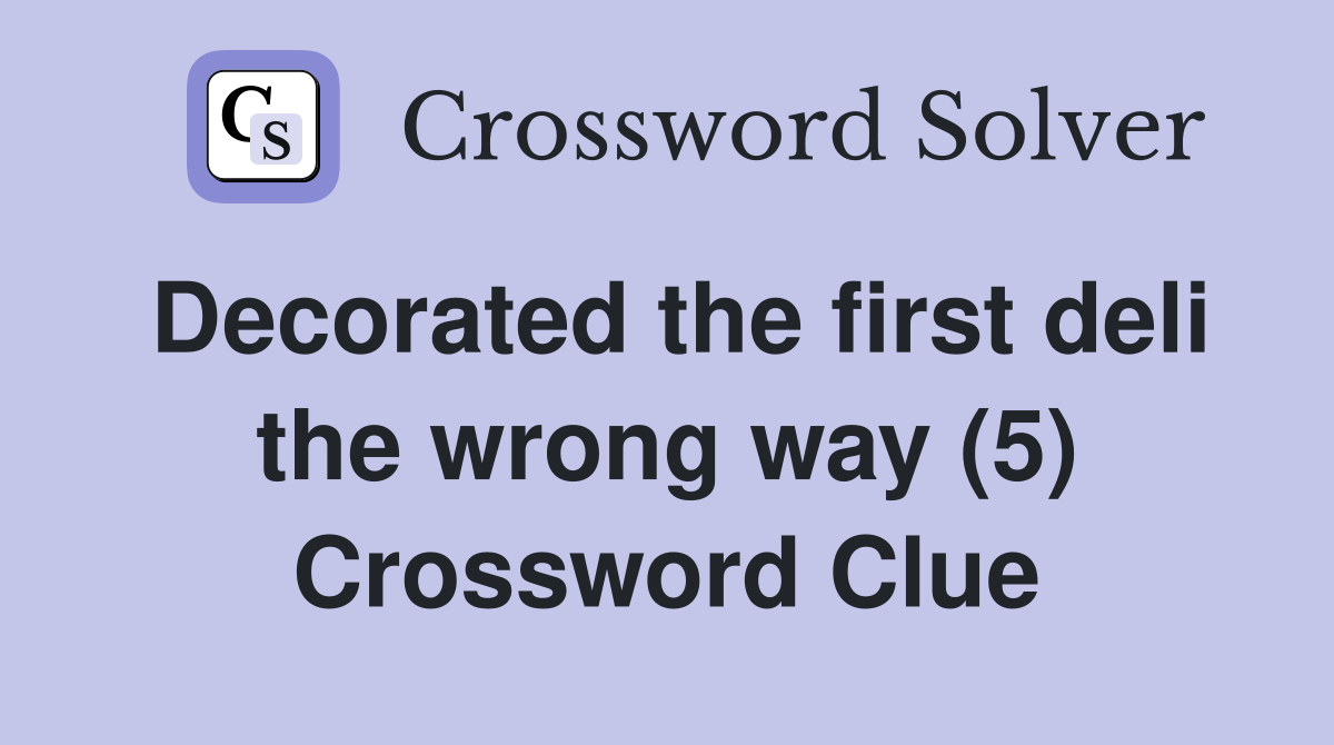 Decorated the first deli the wrong way (5) Crossword Clue