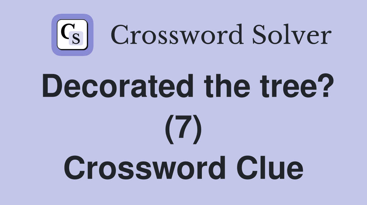 Decorated the tree? (7) Crossword Clue
