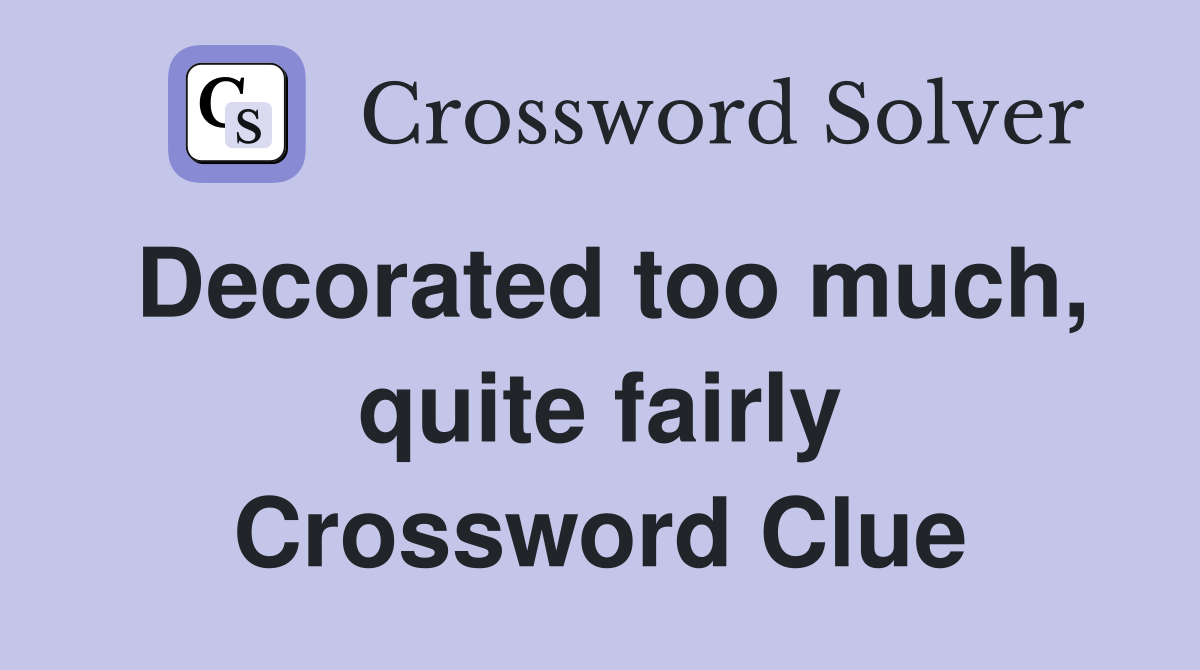 Decorated too much, quite fairly Crossword Clue
