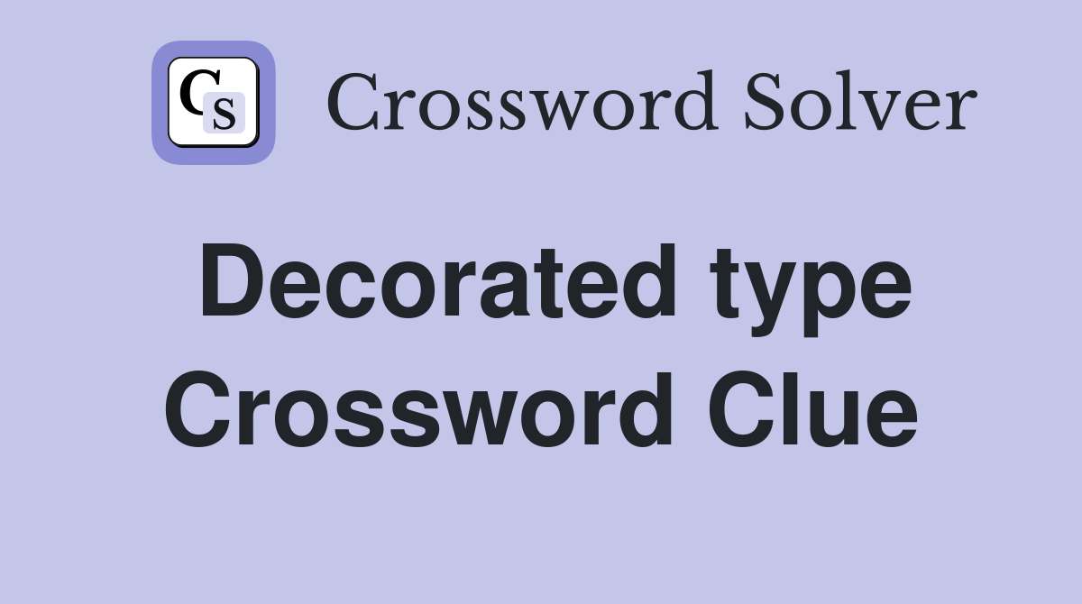 Decorated type Crossword Clue