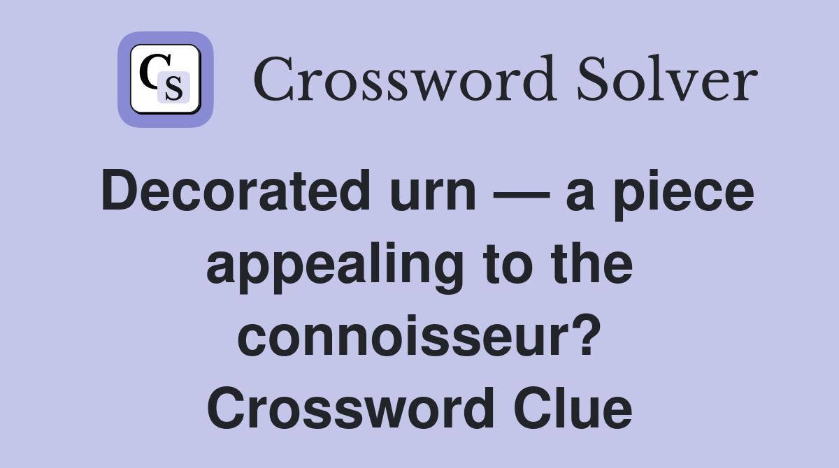 Decorated urn — a piece appealing to the connoisseur? Crossword Clue
