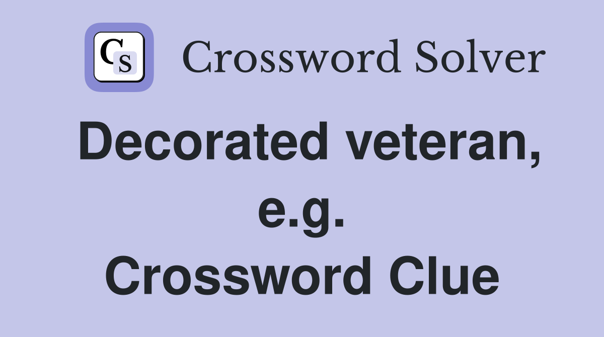 Decorated veteran, e.g. Crossword Clue
