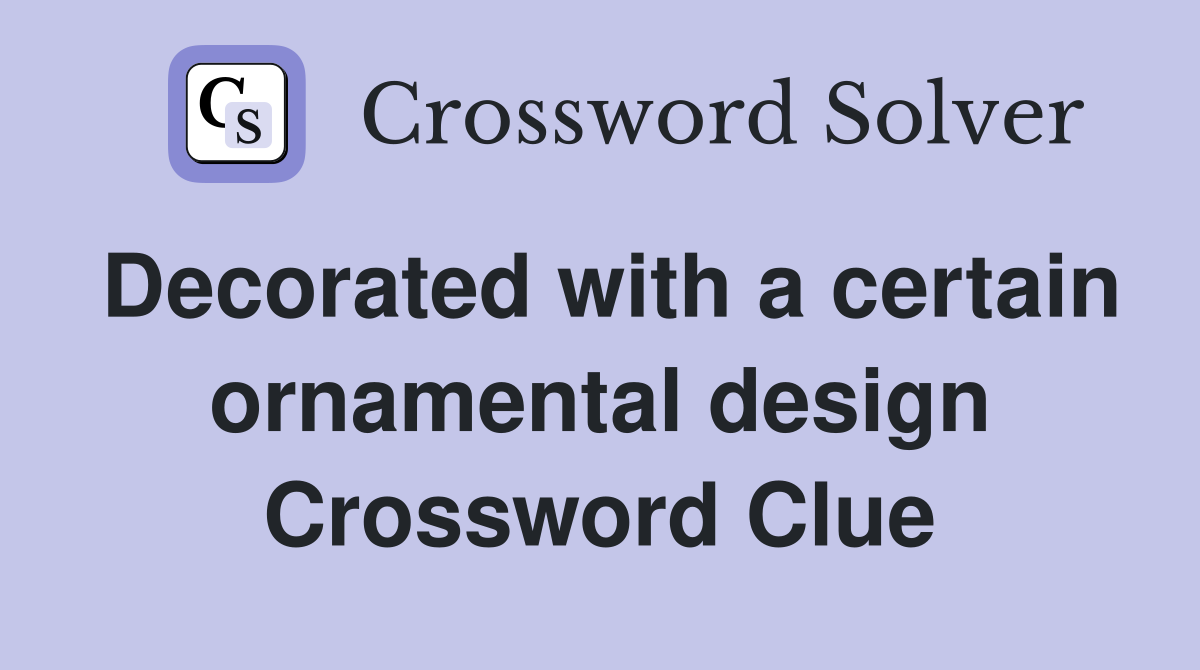 Decorated with a certain ornamental design Crossword Clue