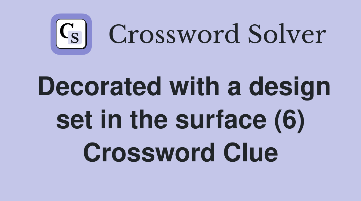Decorated with a design set in the surface (6) Crossword Clue