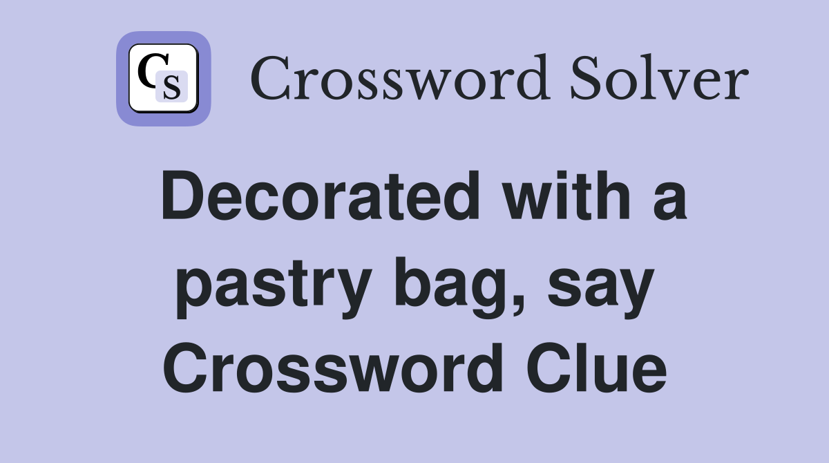 Decorated with a pastry bag, say Crossword Clue