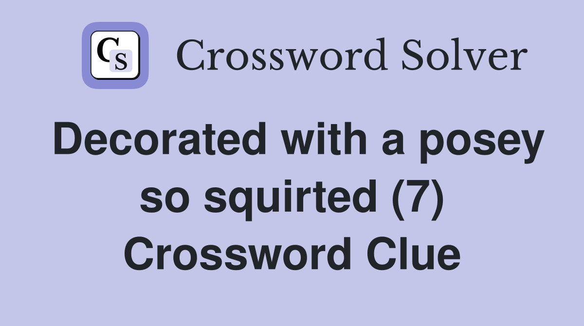 Decorated with a posey so squirted (7) Crossword Clue