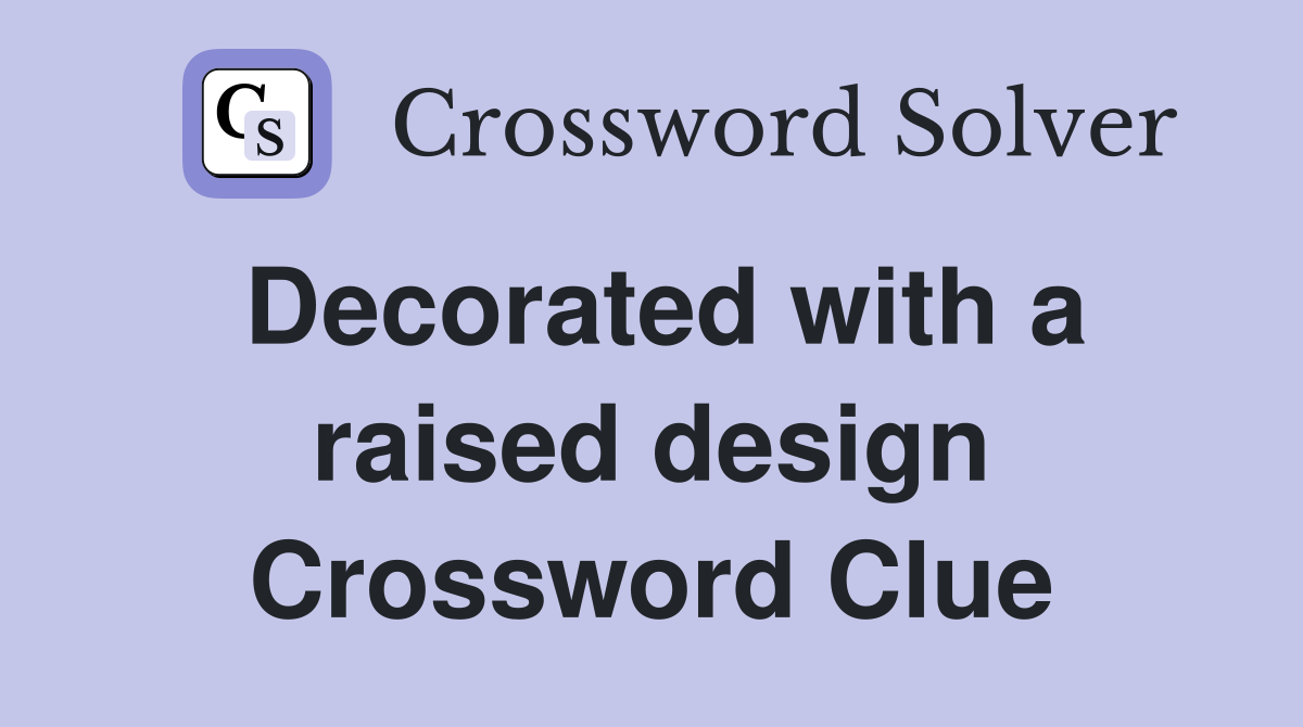 Decorated with a raised design Crossword Clue