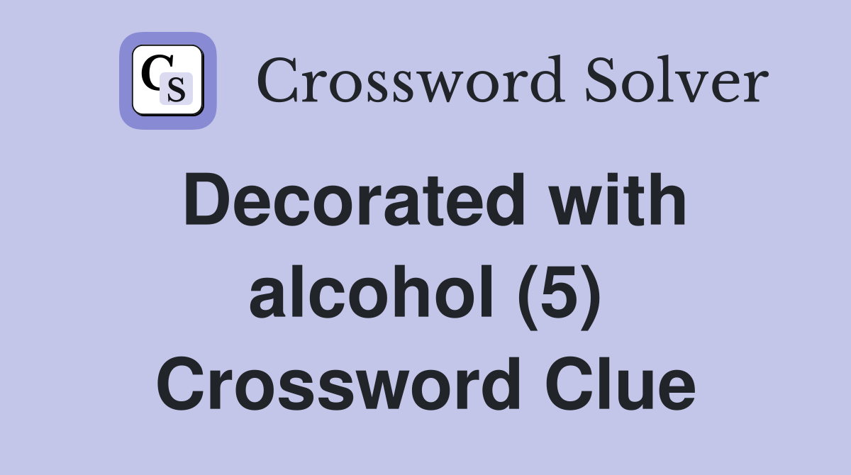 Decorated with alcohol (5) Crossword Clue