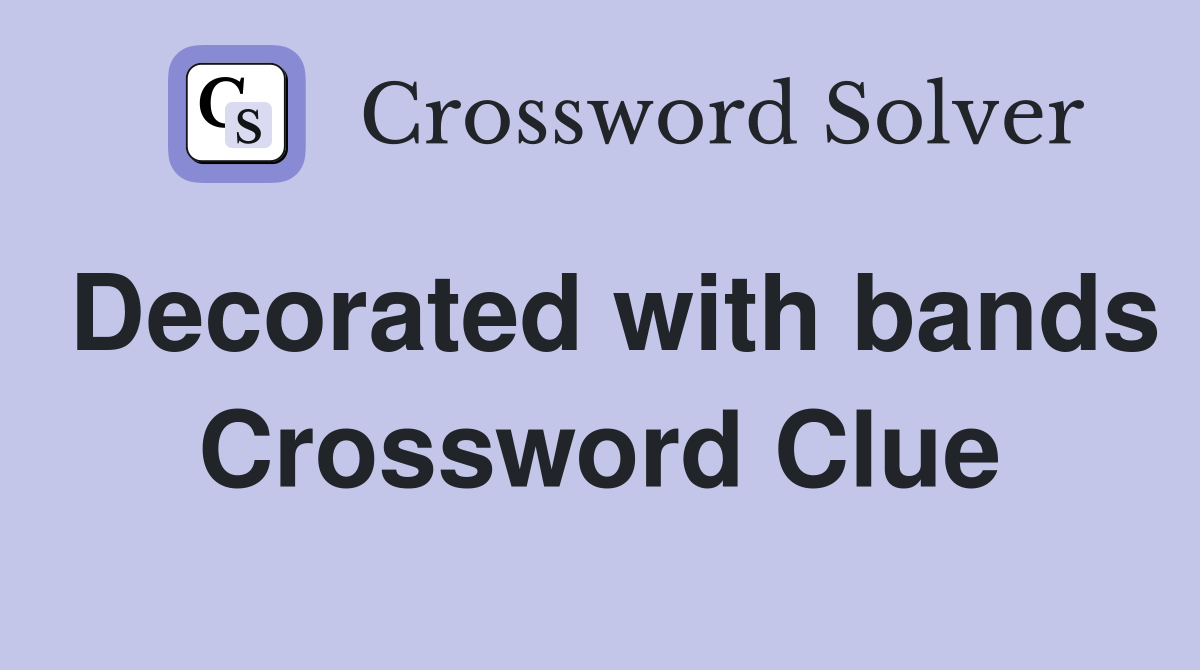 Decorated with bands Crossword Clue