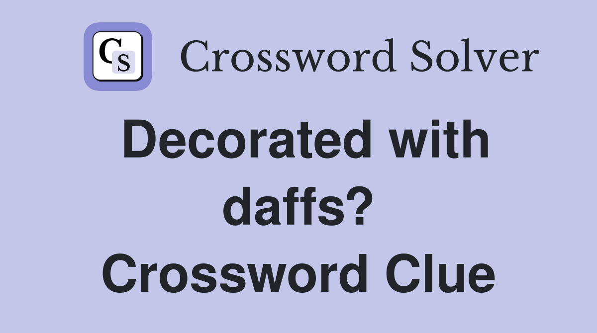 Decorated with daffs? Crossword Clue