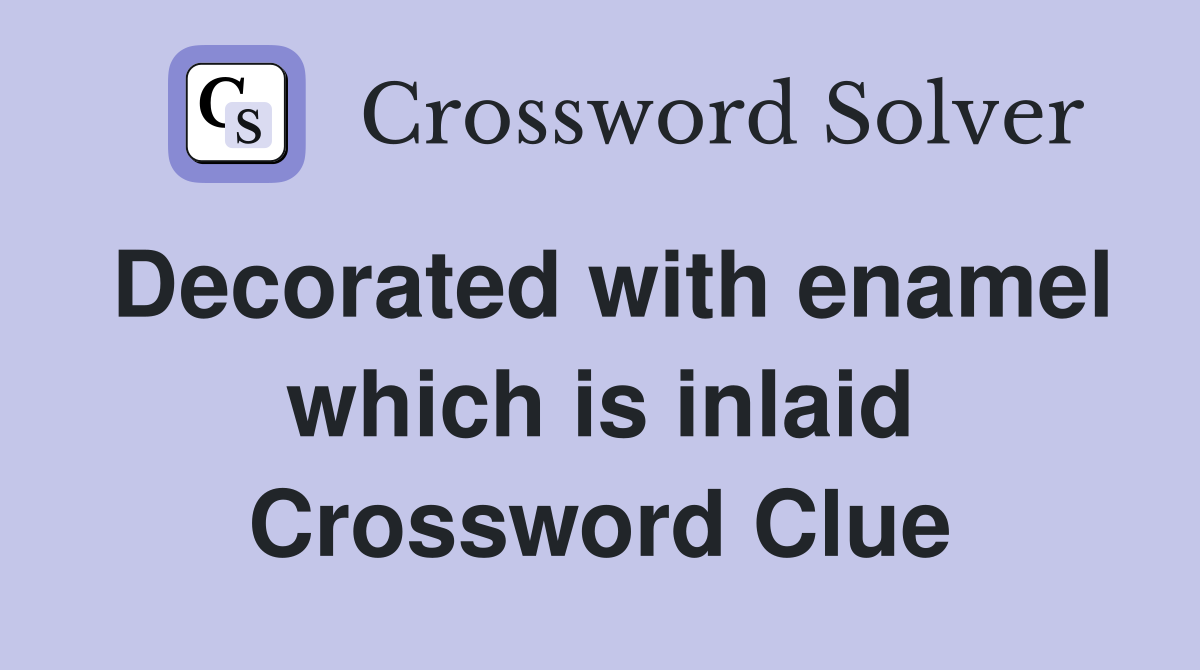 Decorated with enamel which is inlaid Crossword Clue