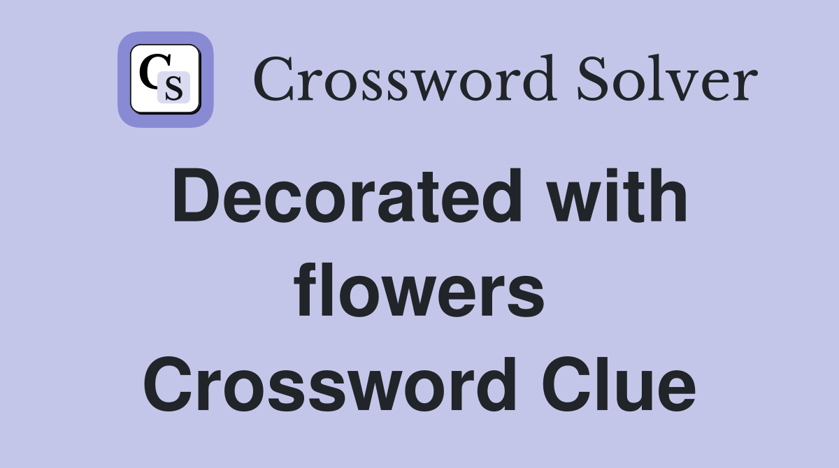 Decorated with flowers Crossword Clue