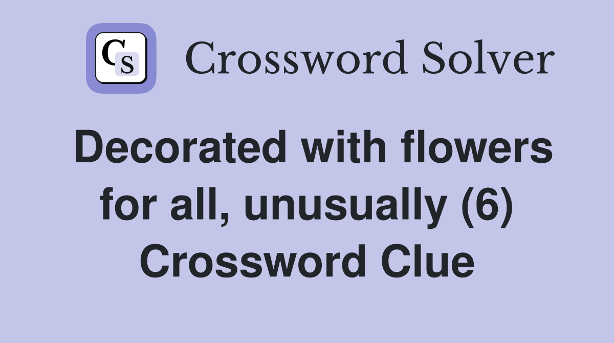 Decorated with flowers for all, unusually (6) Crossword Clue