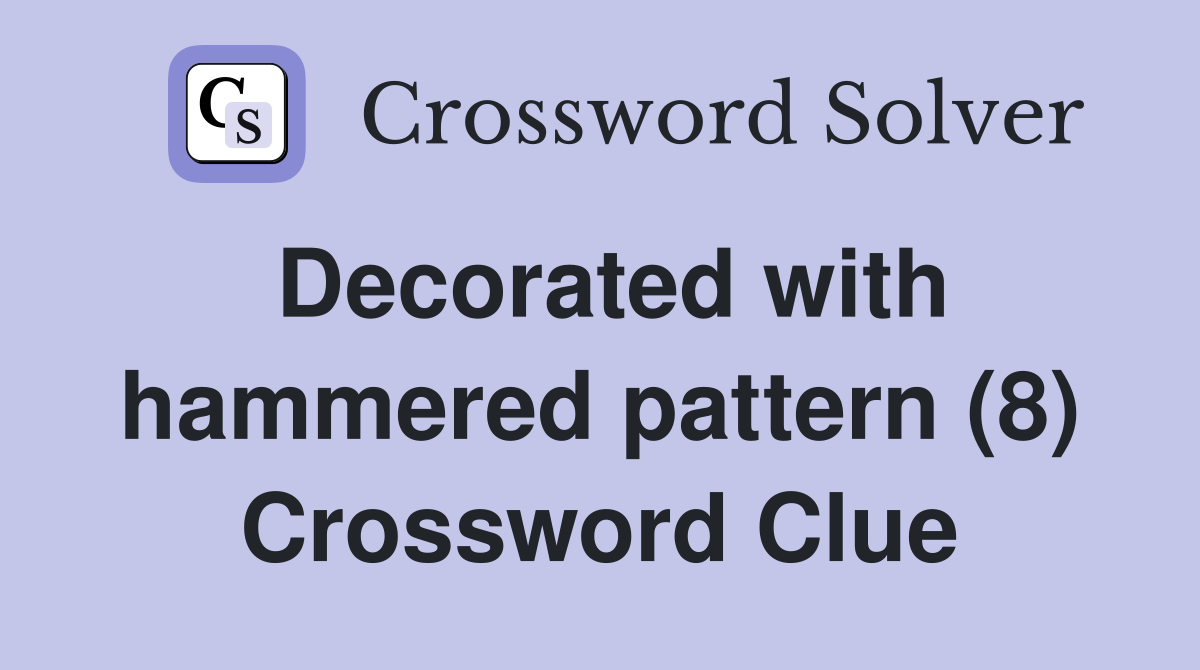 Decorated with hammered pattern (8) Crossword Clue