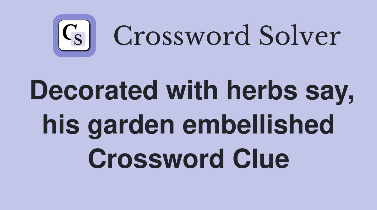 Decorated with herbs say, his garden embellished Crossword Clue