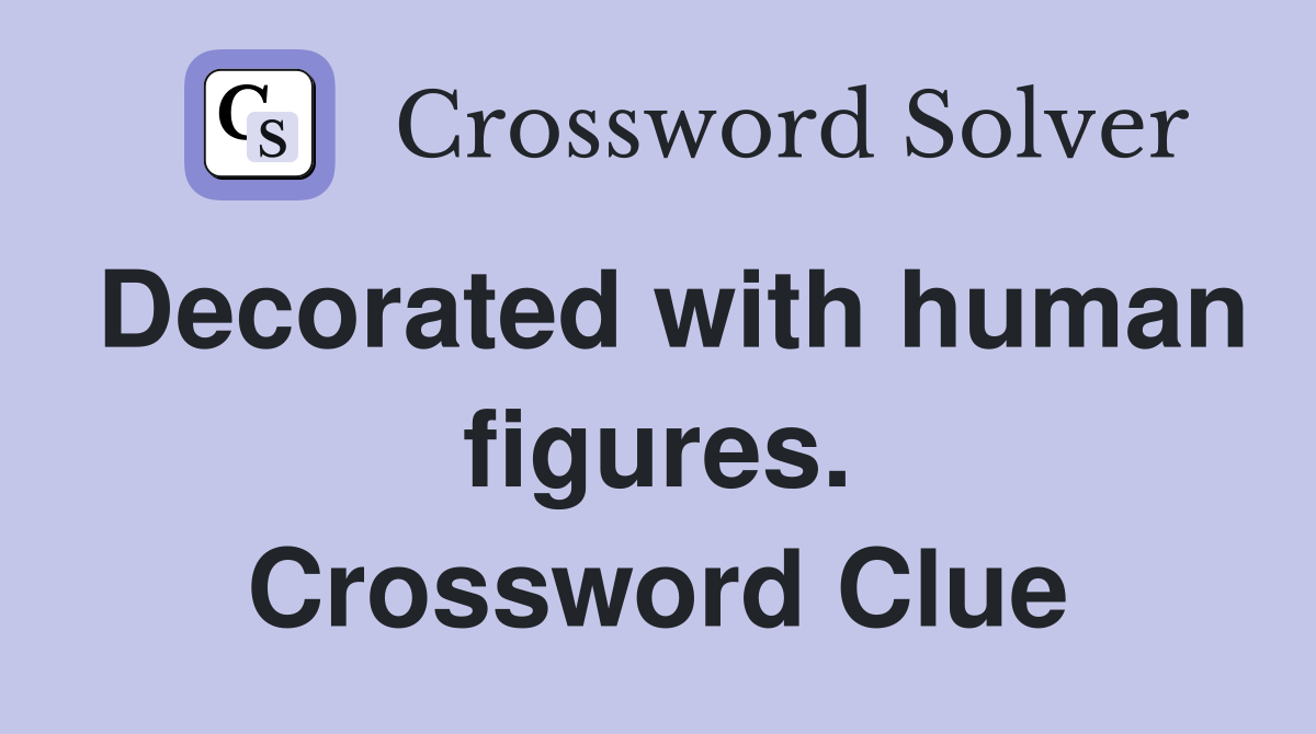 Decorated with human figures. Crossword Clue