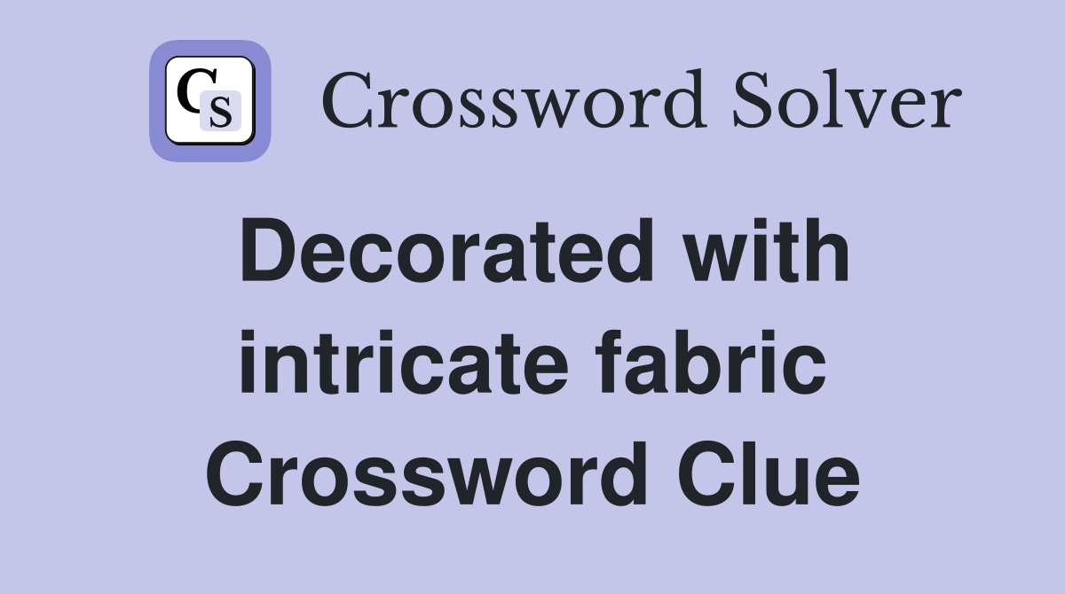 Decorated with intricate fabric Crossword Clue