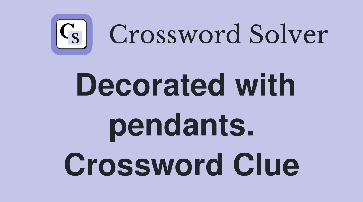Decorated with pendants. Crossword Clue