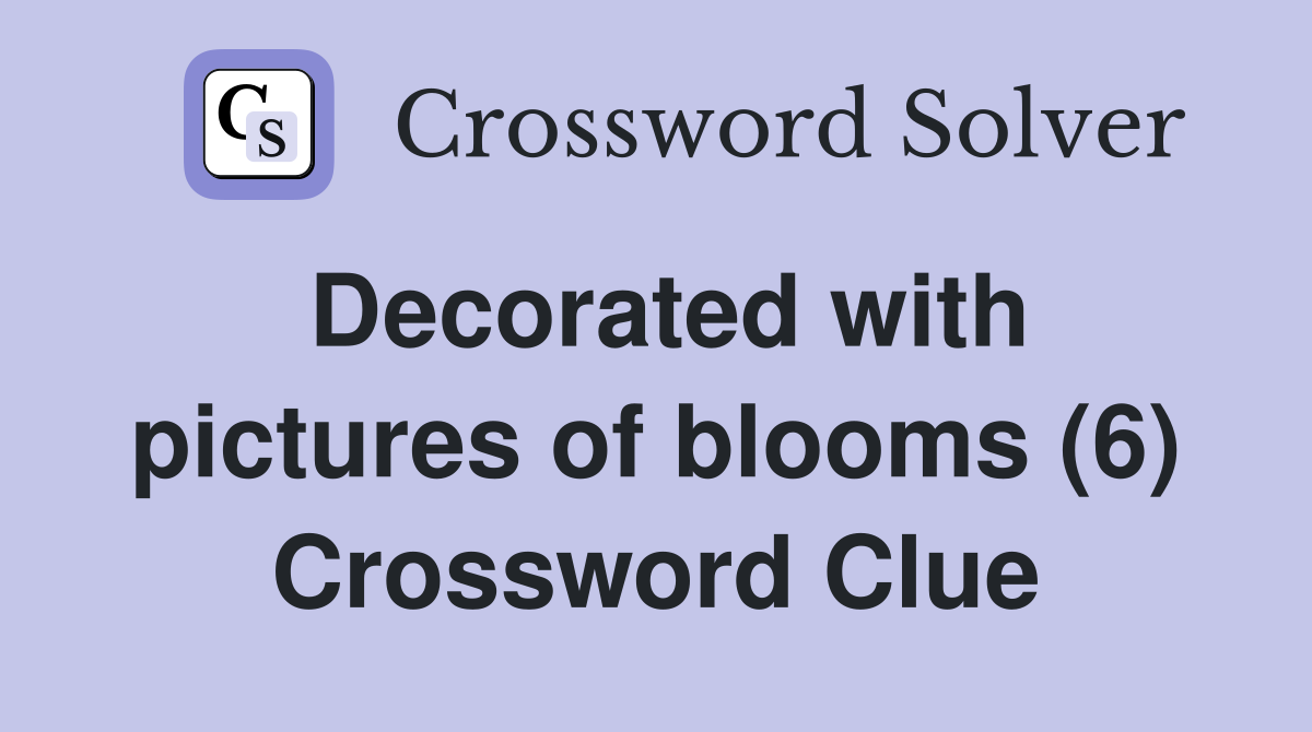 Decorated with pictures of blooms (6) Crossword Clue