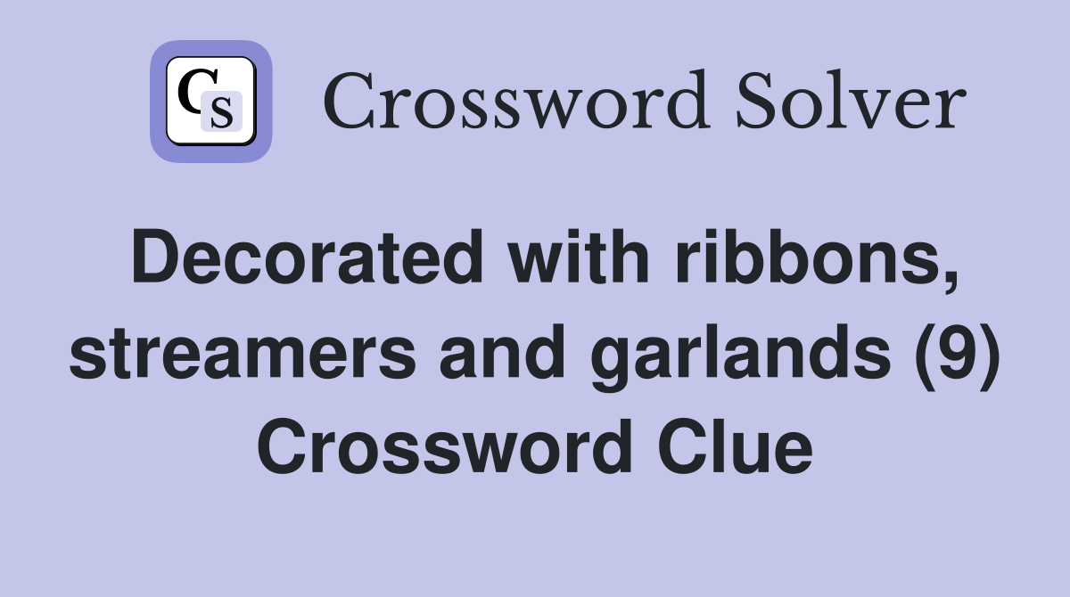 Decorated with ribbons, streamers and garlands (9) Crossword Clue