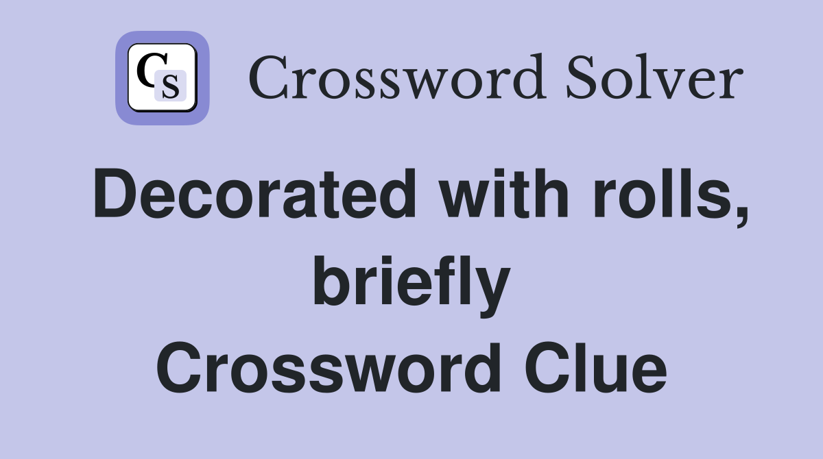 Decorated with rolls, briefly Crossword Clue